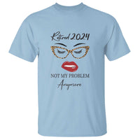Retirement T Shirt Retired 2024 Not My Problem Anymore - Wonder Print Shop