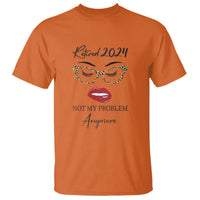 Retirement T Shirt Retired 2024 Not My Problem Anymore - Wonder Print Shop