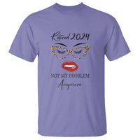 Retirement T Shirt Retired 2024 Not My Problem Anymore - Wonder Print Shop