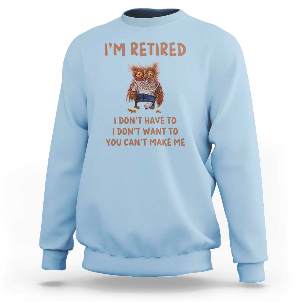 Funny Retirement Sweatshirt I'm Retired I Don't Have To Want To Cute Owl - Wonder Print Shop
