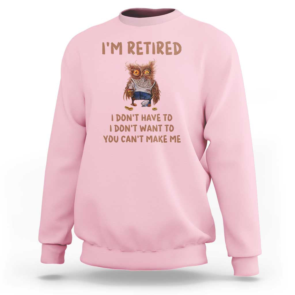 Funny Retirement Sweatshirt I'm Retired I Don't Have To Want To Cute Owl - Wonder Print Shop