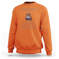 Funny Retirement Sweatshirt I'm Retired I Don't Have To Want To Cute Owl - Wonder Print Shop