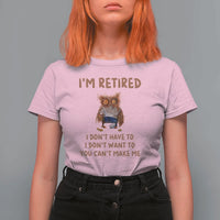 Funny Retirement T Shirt For Women I'm Retired I Don't Have To Want To Cute Owl - Wonder Print Shop