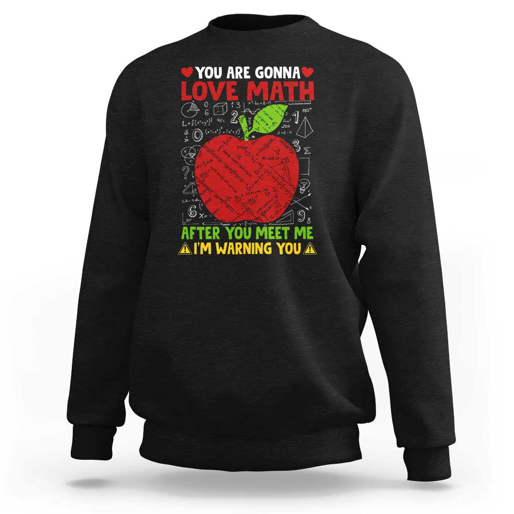 Funny Math Teacher Sweatshirt You Are Gonna Love Math After You Meet Me I'm Warning You - Wonder Print Shop