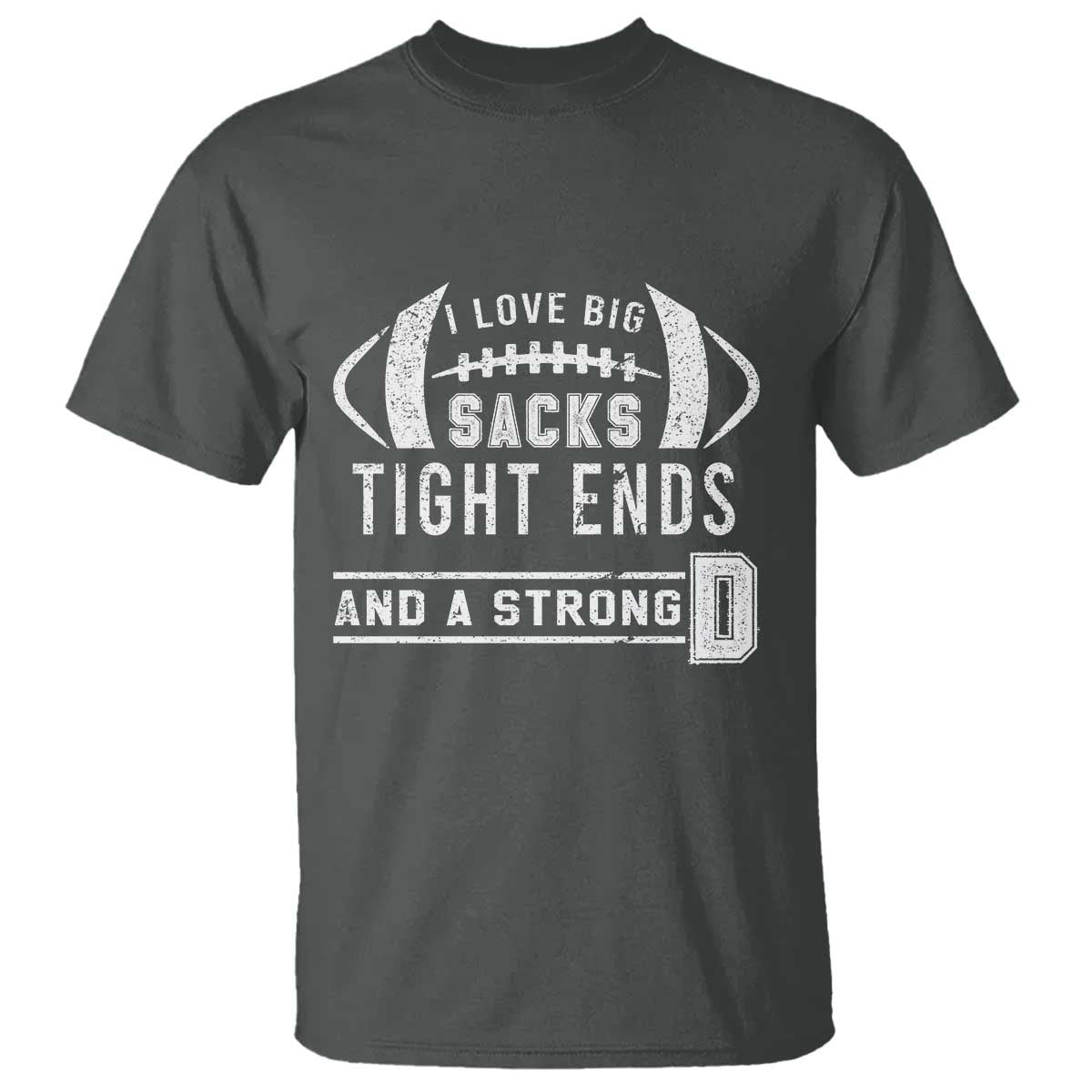 Football T Shirt I Love Big Sacks Tight Ends And A Strong D - Wonder Print Shop