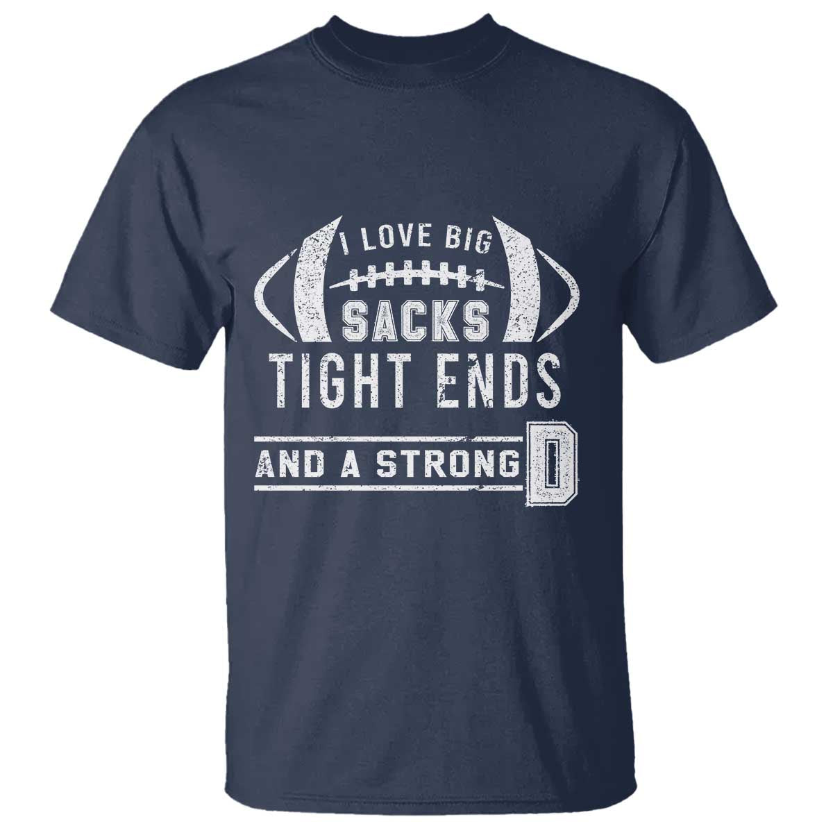 Football T Shirt I Love Big Sacks Tight Ends And A Strong D - Wonder Print Shop