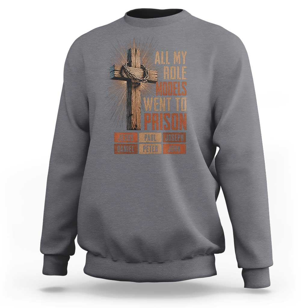 All My Role Model Went To Prison Funny Christian Sweatshirt Jesus Paul Joseph Daniel Peter John Bible Gospel