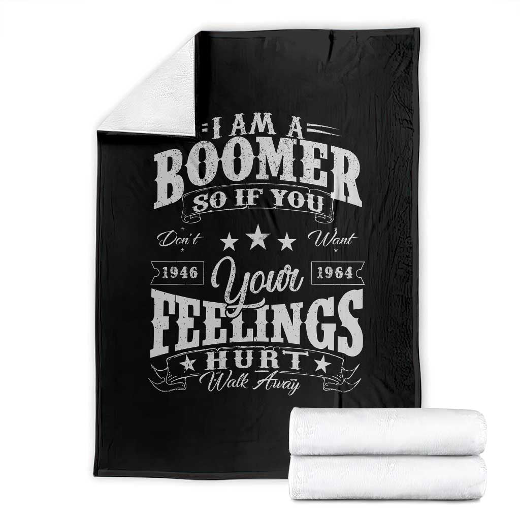 Funny I Am A Boomer Throw Blanket So If You Dont Want Your Feeling Hurt Walk Away - Wonder Print Shop