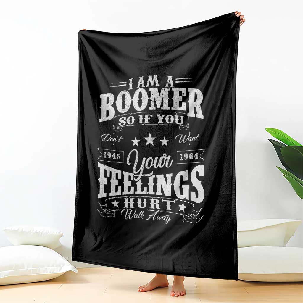 Funny I Am A Boomer Throw Blanket So If You Dont Want Your Feeling Hurt Walk Away - Wonder Print Shop