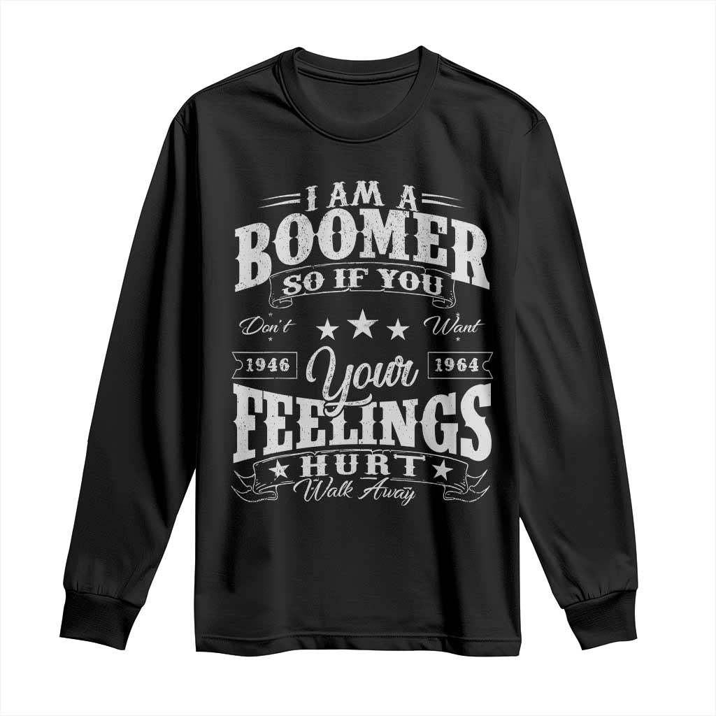 Funny I Am A Boomer Long Sleeve Shirt So If You Dont Want Your Feeling Hurt Walk Away - Wonder Print Shop