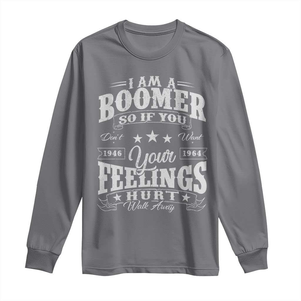 Funny I Am A Boomer Long Sleeve Shirt So If You Dont Want Your Feeling Hurt Walk Away - Wonder Print Shop