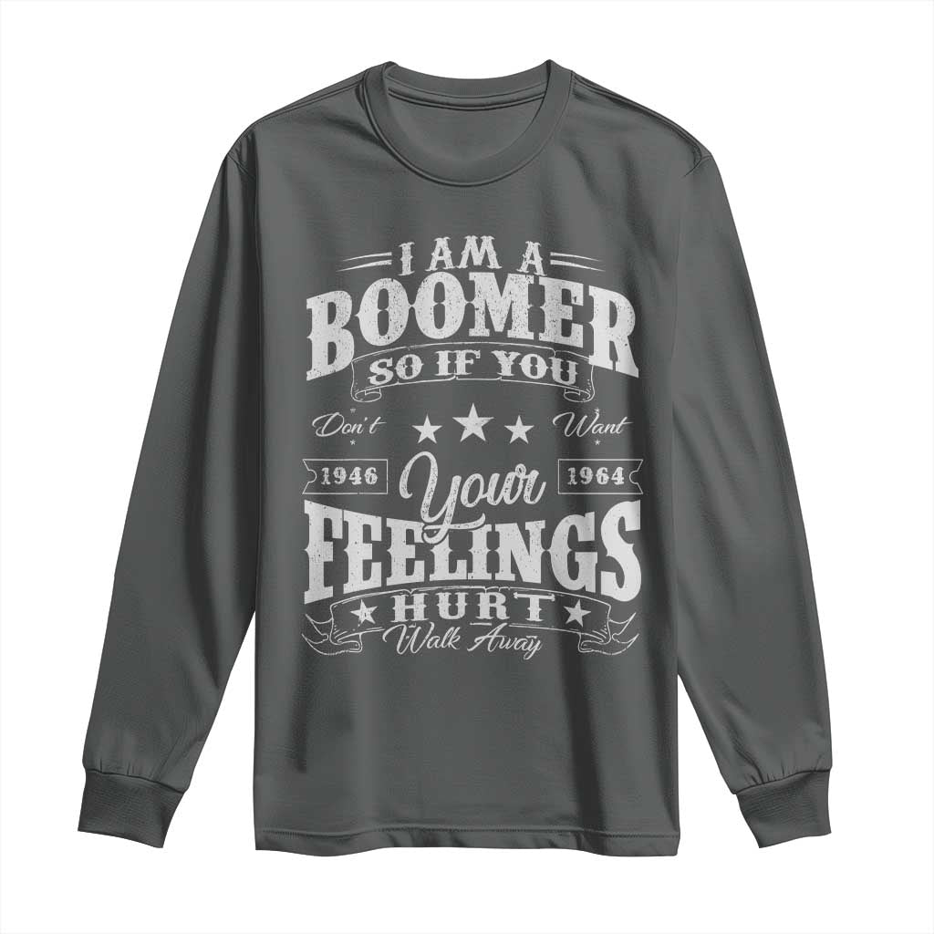 Funny I Am A Boomer Long Sleeve Shirt So If You Dont Want Your Feeling Hurt Walk Away - Wonder Print Shop
