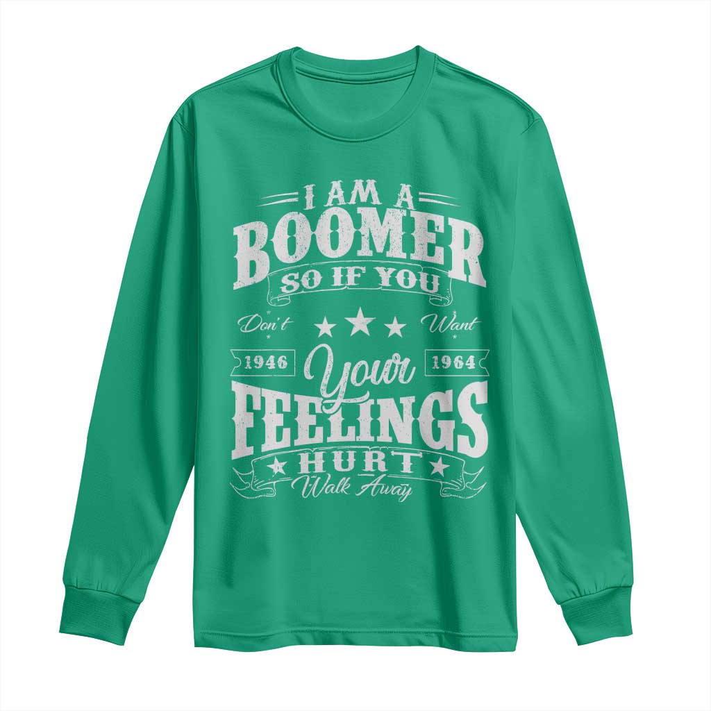 Funny I Am A Boomer Long Sleeve Shirt So If You Dont Want Your Feeling Hurt Walk Away - Wonder Print Shop