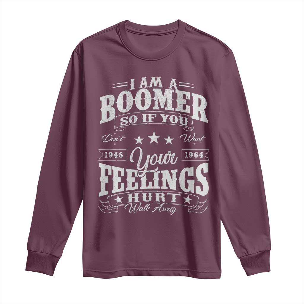 Funny I Am A Boomer Long Sleeve Shirt So If You Dont Want Your Feeling Hurt Walk Away - Wonder Print Shop