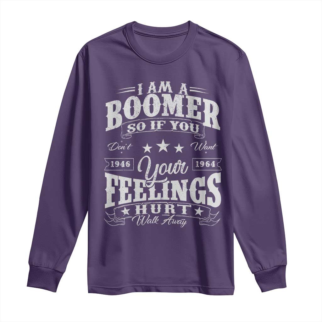 Funny I Am A Boomer Long Sleeve Shirt So If You Dont Want Your Feeling Hurt Walk Away - Wonder Print Shop