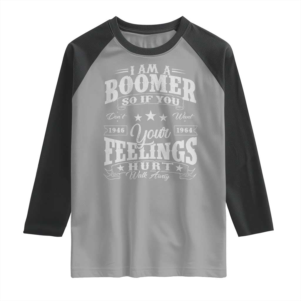 Funny I Am A Boomer Raglan Shirt So If You Dont Want Your Feeling Hurt Walk Away - Wonder Print Shop