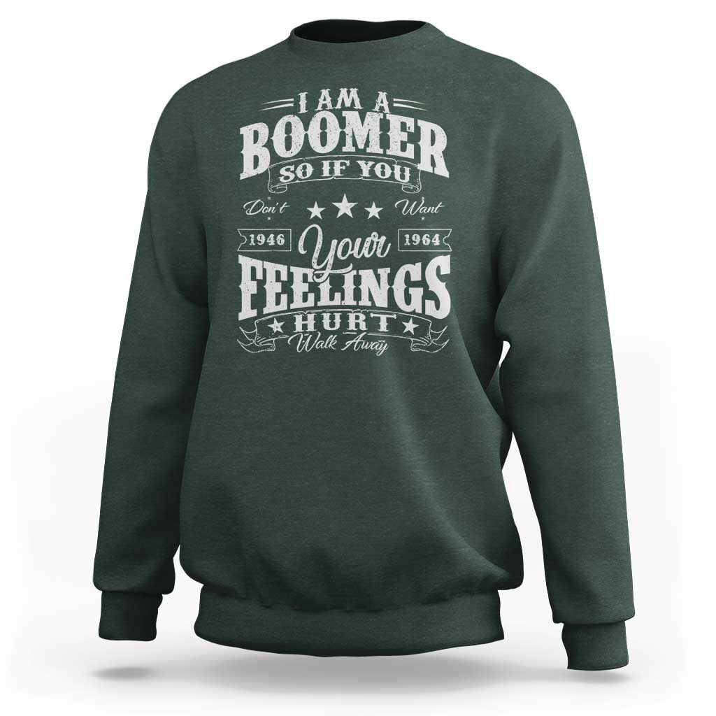 Funny I Am A Boomer Sweatshirt So If You Dont Want Your Feeling Hurt Walk Away - Wonder Print Shop