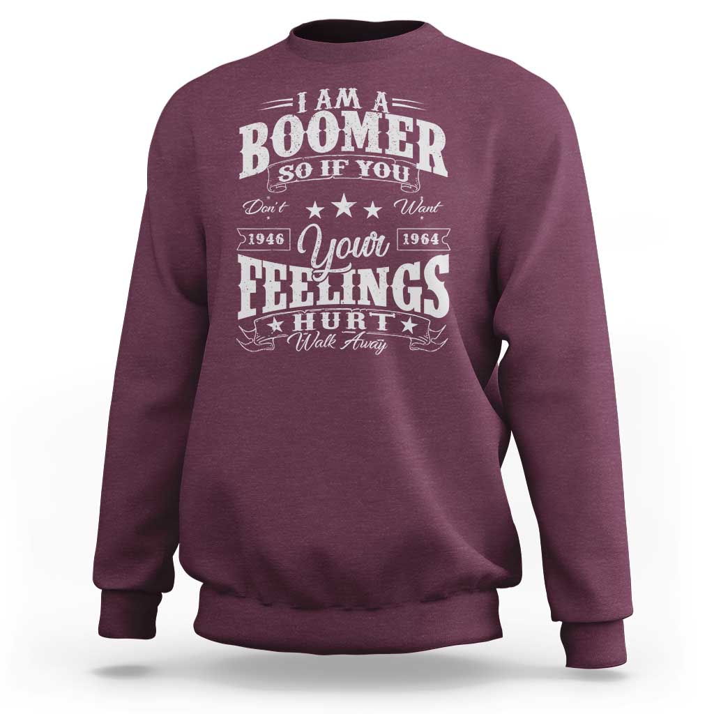 Funny I Am A Boomer Sweatshirt So If You Dont Want Your Feeling Hurt Walk Away - Wonder Print Shop