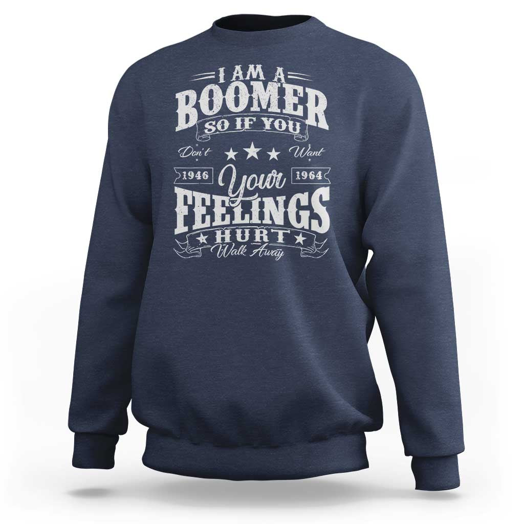 Funny I Am A Boomer Sweatshirt So If You Dont Want Your Feeling Hurt Walk Away - Wonder Print Shop