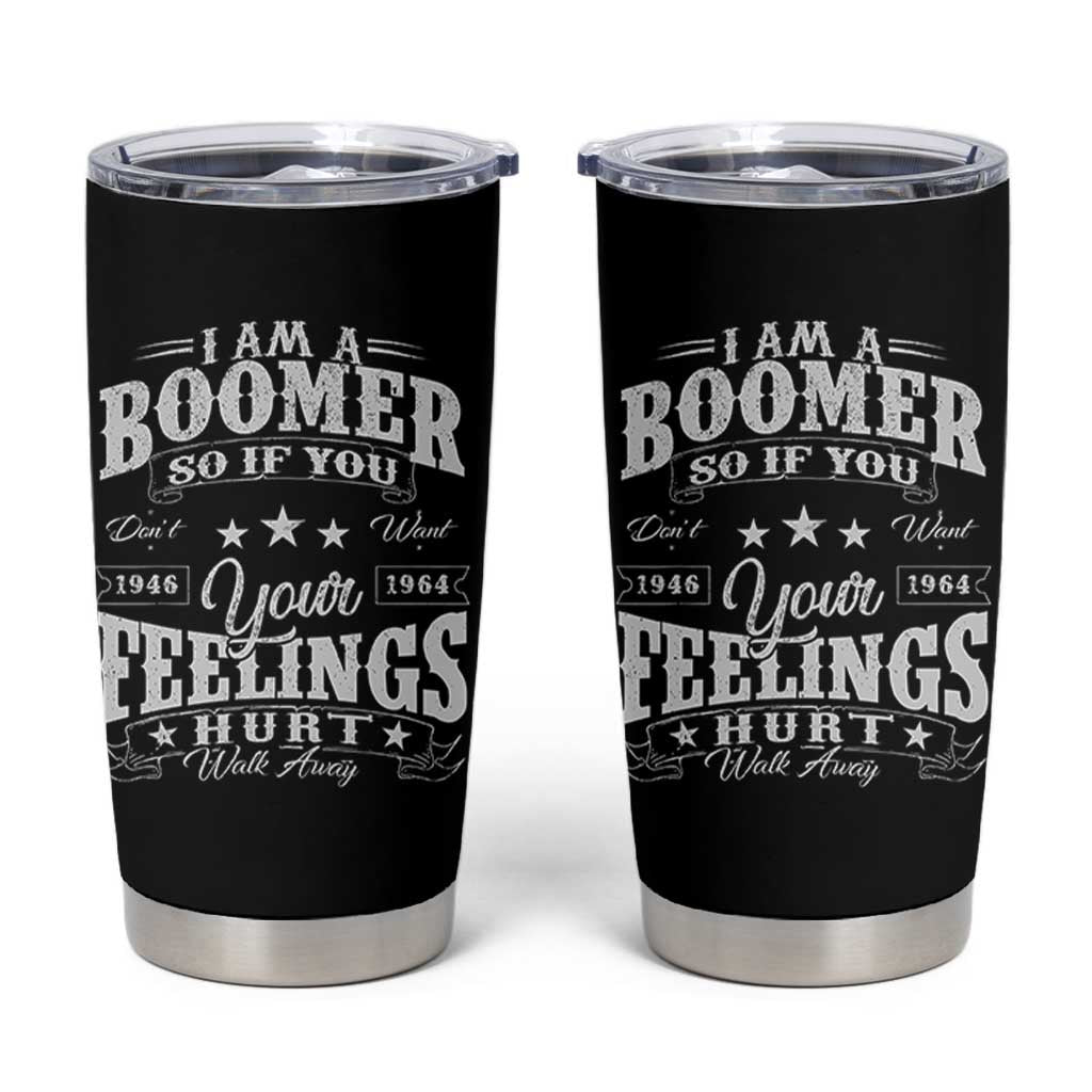 Funny I Am A Boomer Tumbler Cup So If You Dont Want Your Feeling Hurt Walk Away - Wonder Print Shop