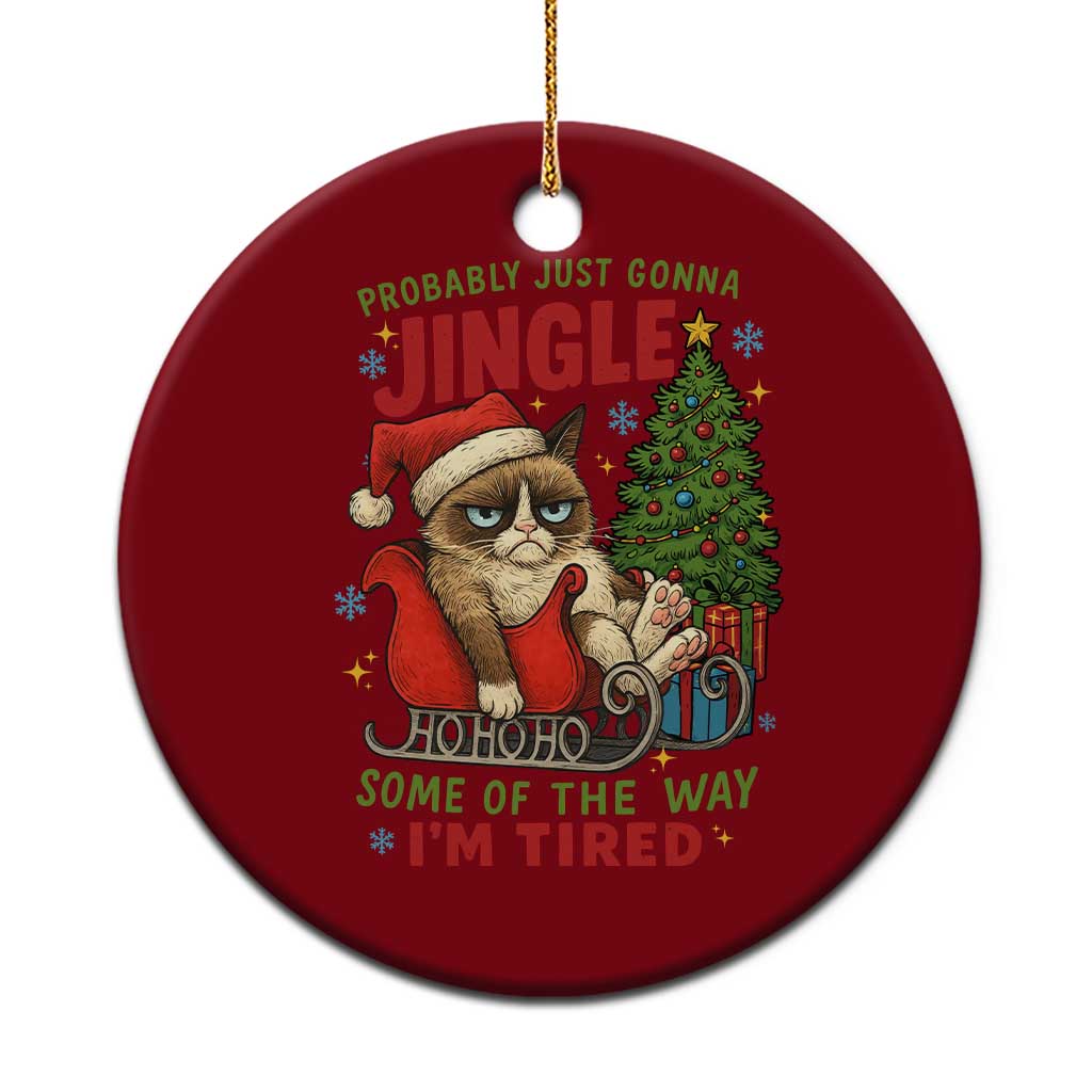 Funny Christmas Grumpy Cat Ceramic Ornament Probably Just Gonna Jingle Some Of The Way I Am Tired - Wonder Print Shop