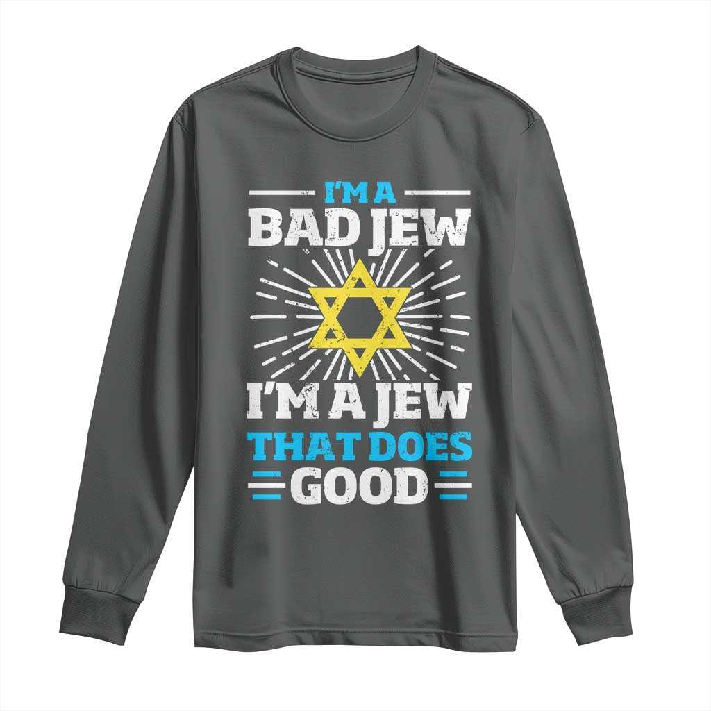 Funny Jewish Long Sleeve Shirt I Am A Bad Jew I Am A Jew That Does Good - Wonder Print Shop