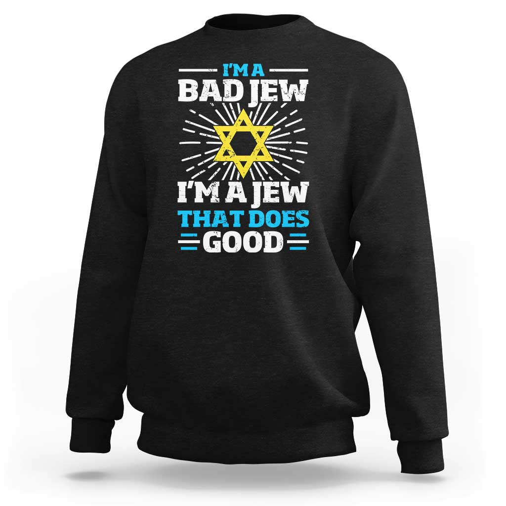 Funny Jewish Sweatshirt I Am A Bad Jew I Am A Jew That Does Good - Wonder Print Shop