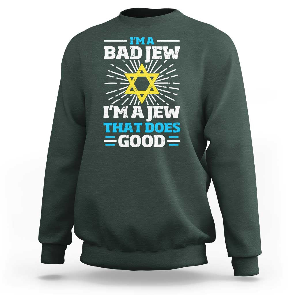 Funny Jewish Sweatshirt I Am A Bad Jew I Am A Jew That Does Good - Wonder Print Shop