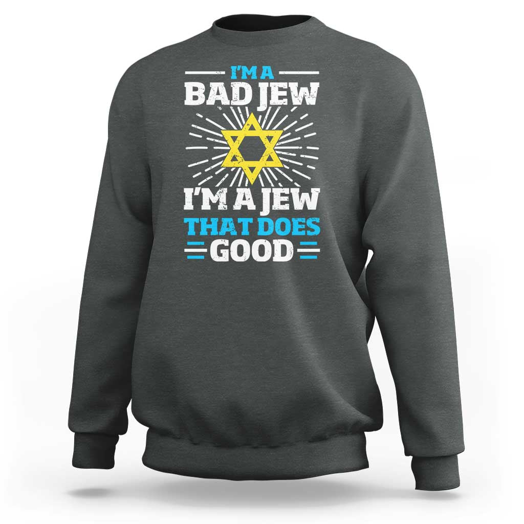 Funny Jewish Sweatshirt I Am A Bad Jew I Am A Jew That Does Good - Wonder Print Shop