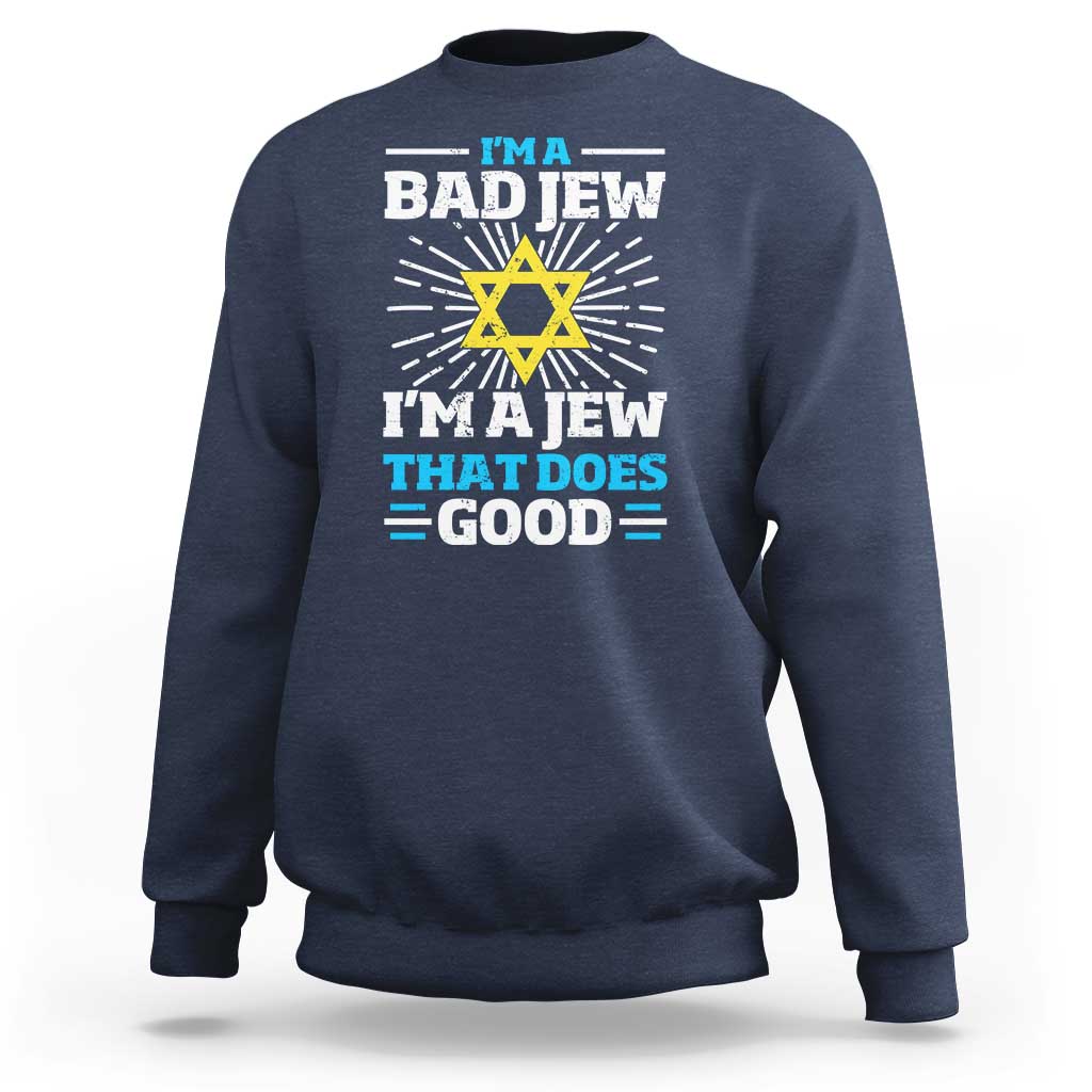 Funny Jewish Sweatshirt I Am A Bad Jew I Am A Jew That Does Good - Wonder Print Shop