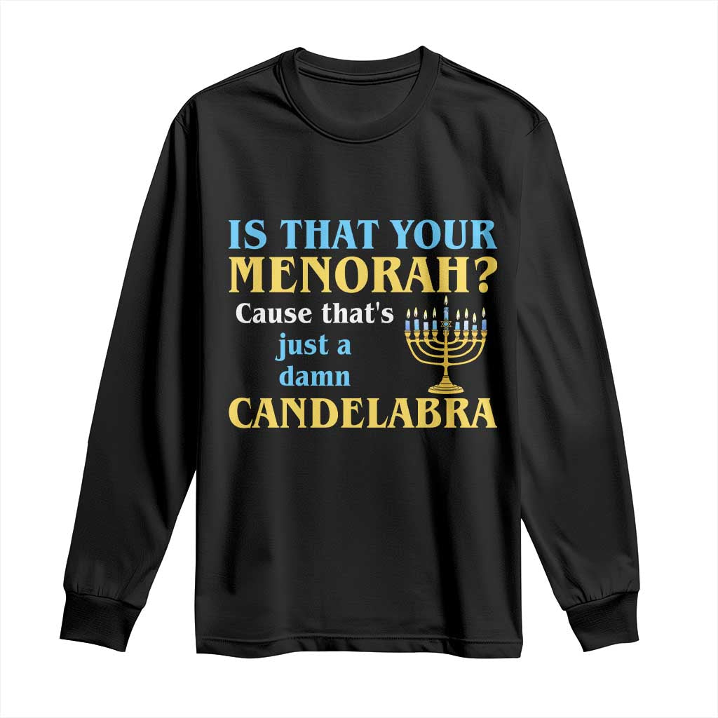 Funny Hanukkah Long Sleeve Shirt Is That Your Menorah Cause That's Just A Damn Candelabra - Wonder Print Shop