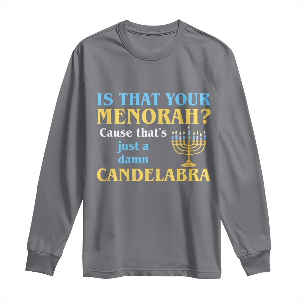 Funny Hanukkah Long Sleeve Shirt Is That Your Menorah Cause That's Just A Damn Candelabra - Wonder Print Shop