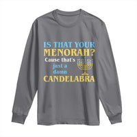 Funny Hanukkah Long Sleeve Shirt Is That Your Menorah Cause That's Just A Damn Candelabra - Wonder Print Shop