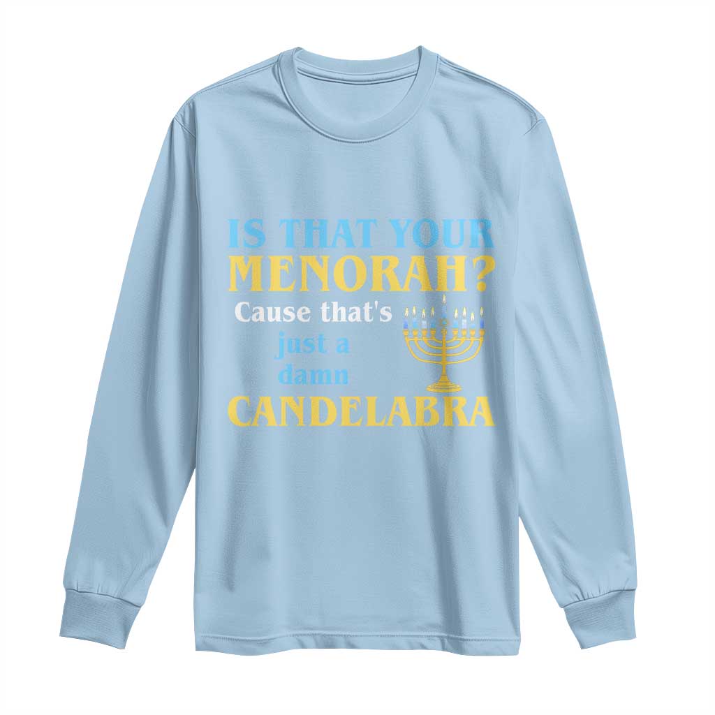 Funny Hanukkah Long Sleeve Shirt Is That Your Menorah Cause That's Just A Damn Candelabra - Wonder Print Shop