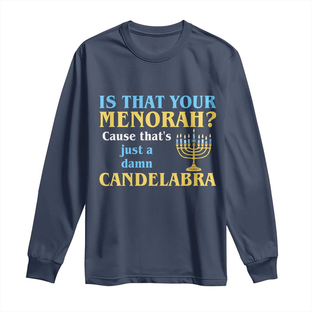 Funny Hanukkah Long Sleeve Shirt Is That Your Menorah Cause That's Just A Damn Candelabra - Wonder Print Shop