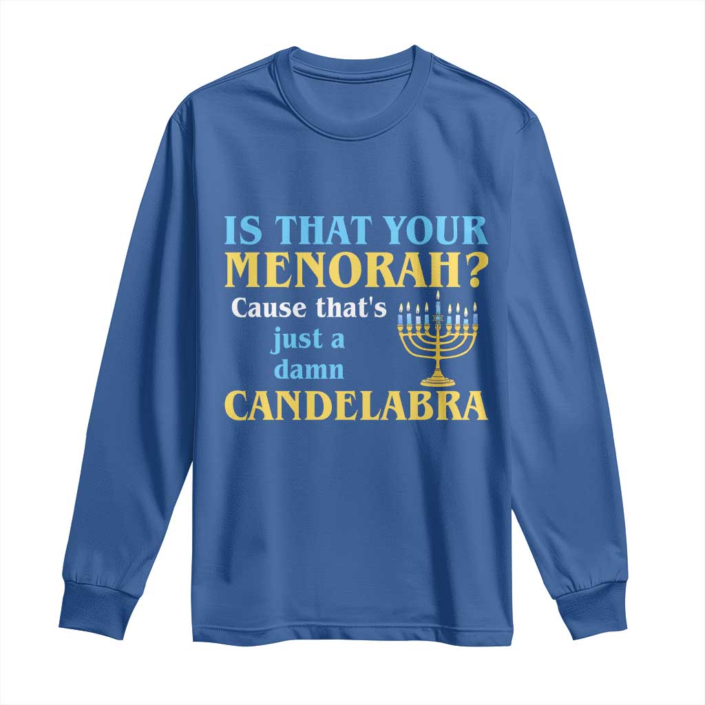 Funny Hanukkah Long Sleeve Shirt Is That Your Menorah Cause That's Just A Damn Candelabra - Wonder Print Shop