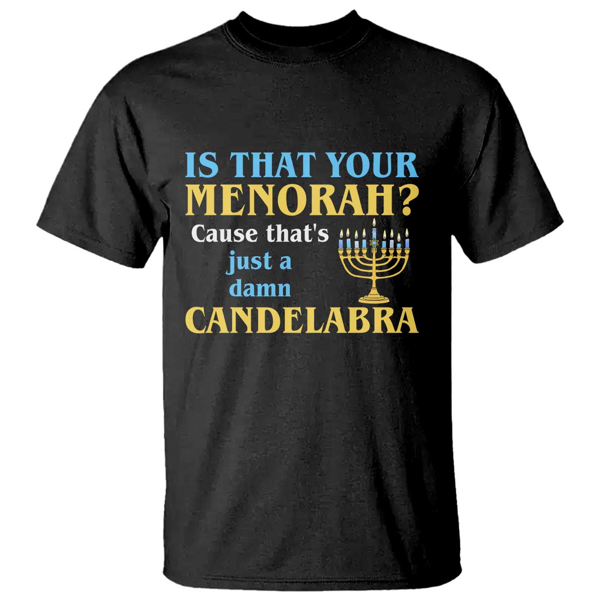Funny Hanukkah T Shirt Is That Your Menorah Cause That's Just A Damn Candelabra - Wonder Print Shop