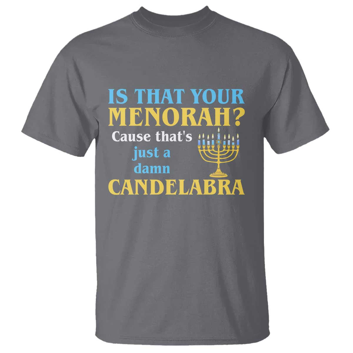 Funny Hanukkah T Shirt Is That Your Menorah Cause That's Just A Damn Candelabra - Wonder Print Shop