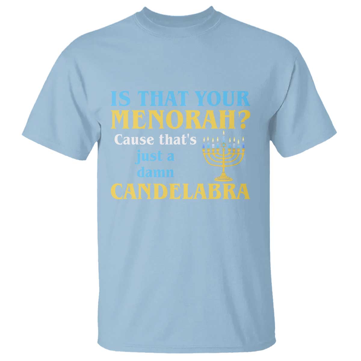Funny Hanukkah T Shirt Is That Your Menorah Cause That's Just A Damn Candelabra - Wonder Print Shop