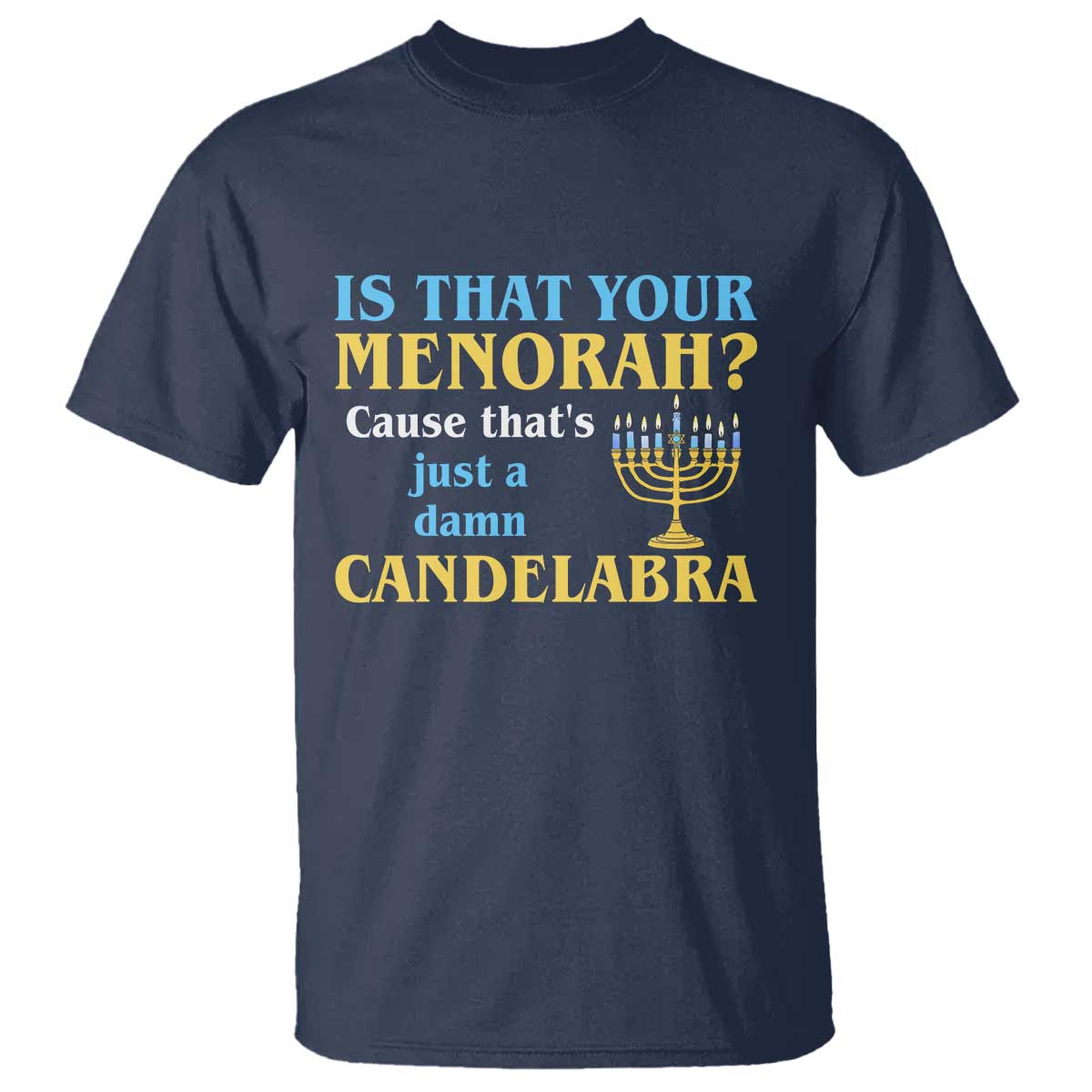 Funny Hanukkah T Shirt Is That Your Menorah Cause That's Just A Damn Candelabra - Wonder Print Shop