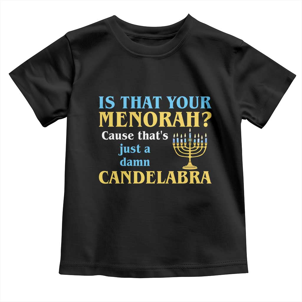 Funny Hanukkah Toddler T Shirt Is That Your Menorah Cause That's Just A Damn Candelabra - Wonder Print Shop
