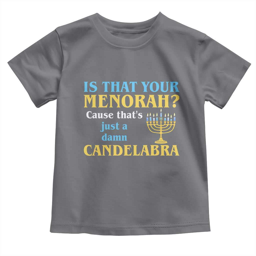 Funny Hanukkah Toddler T Shirt Is That Your Menorah Cause That's Just A Damn Candelabra - Wonder Print Shop
