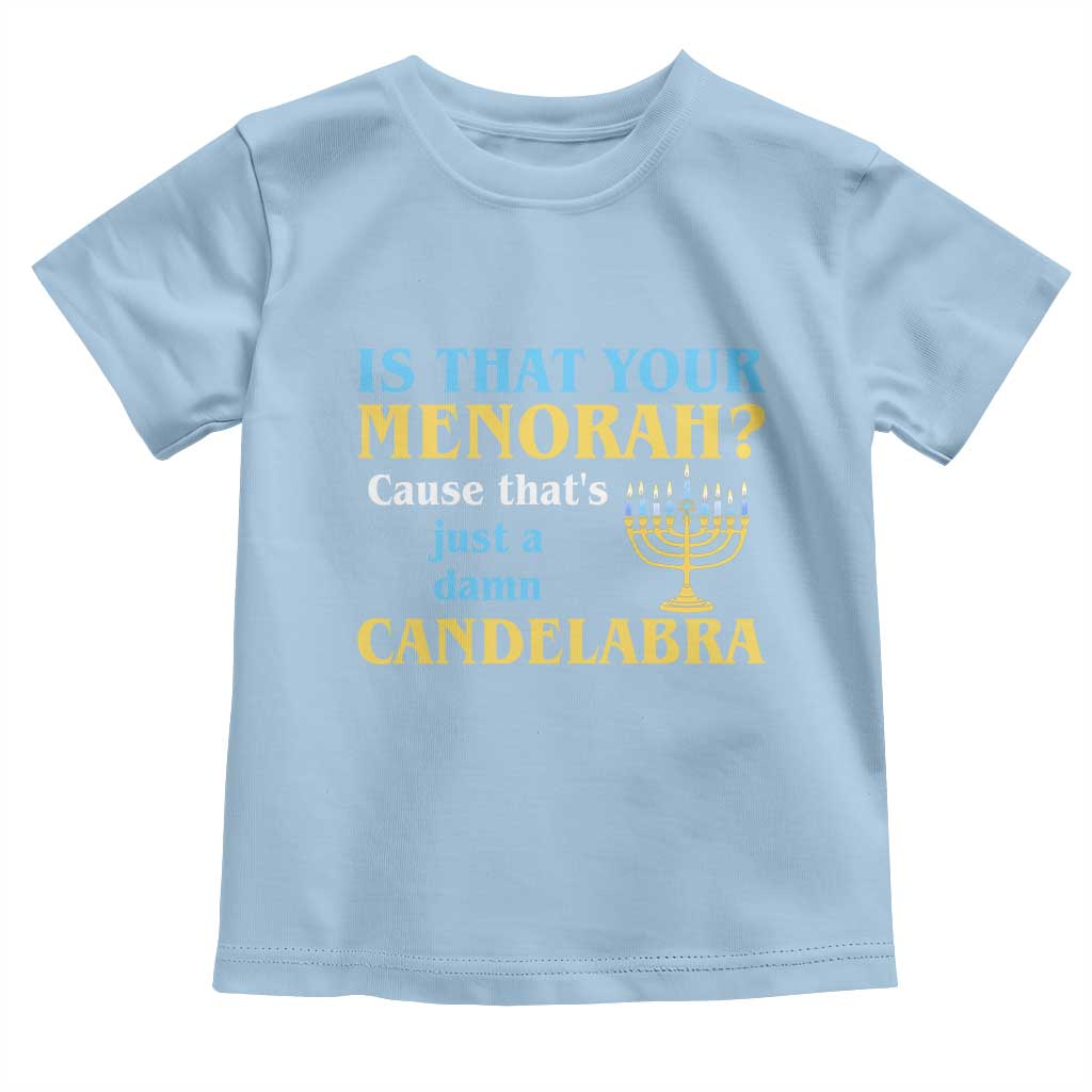 Funny Hanukkah Toddler T Shirt Is That Your Menorah Cause That's Just A Damn Candelabra - Wonder Print Shop