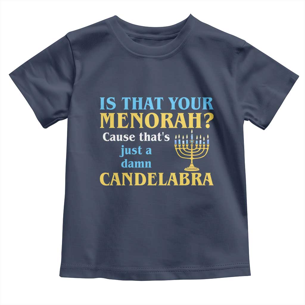 Funny Hanukkah Toddler T Shirt Is That Your Menorah Cause That's Just A Damn Candelabra - Wonder Print Shop
