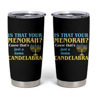 Funny Hanukkah Tumbler Cup Is That Your Menorah Cause That's Just A Damn Candelabra - Wonder Print Shop