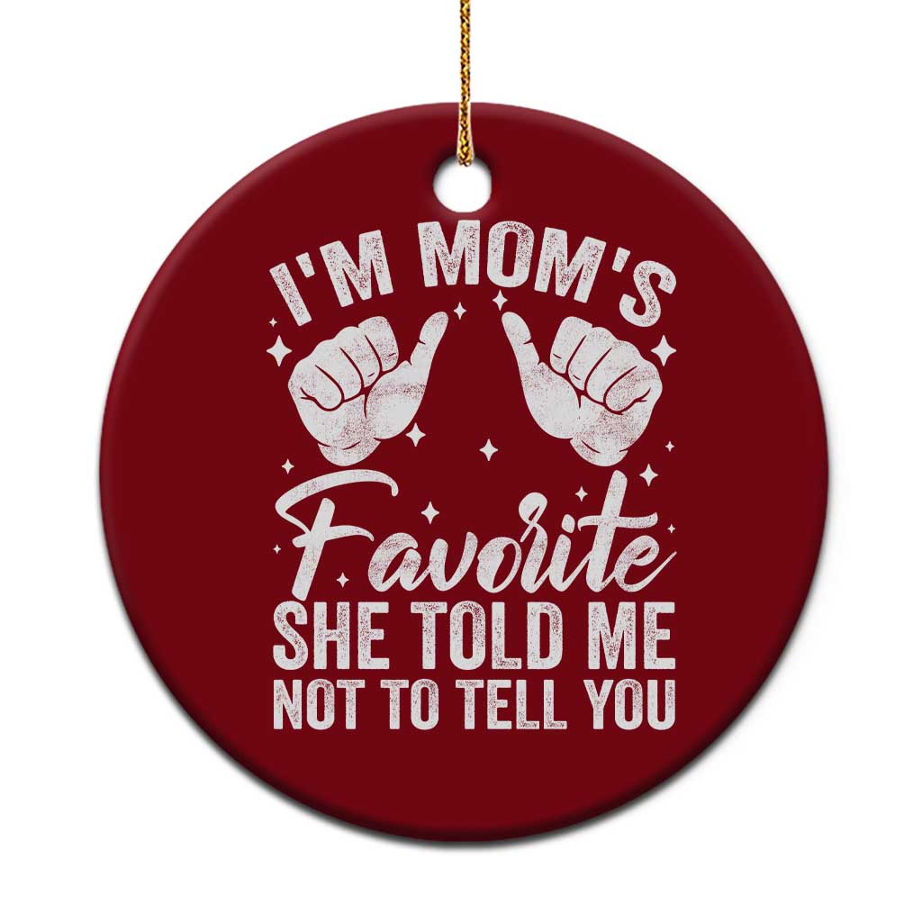 I Am Moms Favorite She Told Me Not To Tell You Ceramic Ornament - Wonder Print Shop