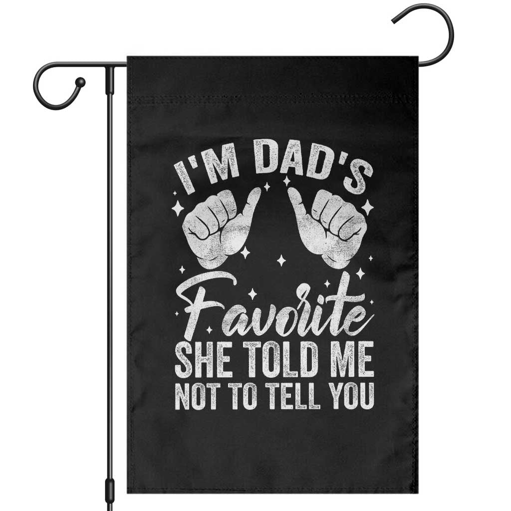 I Am Dads Favorite He Told Me Not To Tell You Garden Flag - Wonder Print Shop