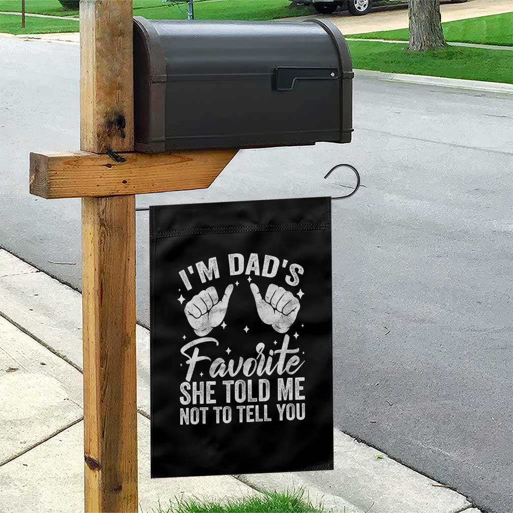 I Am Dads Favorite He Told Me Not To Tell You Garden Flag - Wonder Print Shop