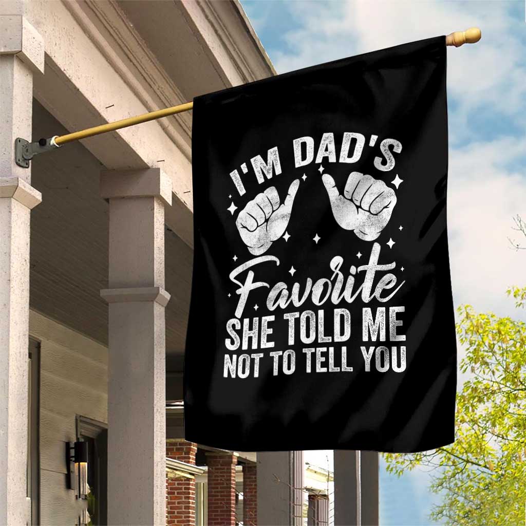 I Am Dads Favorite He Told Me Not To Tell You Garden Flag - Wonder Print Shop
