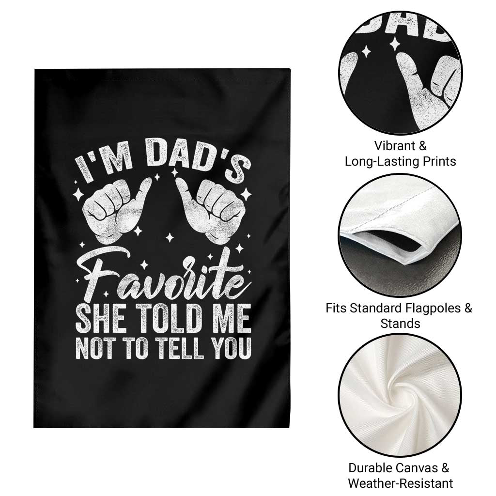 I Am Dads Favorite He Told Me Not To Tell You Garden Flag - Wonder Print Shop